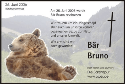 Obituary notice of Bruno the bear showed the sympathy of the public. Translation: On 26 June 2006 Bruno the Bear was killed. We mourn the loss of a fellow creature and also we mourn the loss of our relationship with nature and environment. How poor we have become!  (Photo: baer.de).